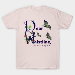 Dear Waistline, I'm Watching You. Flower Garden T-Shirt